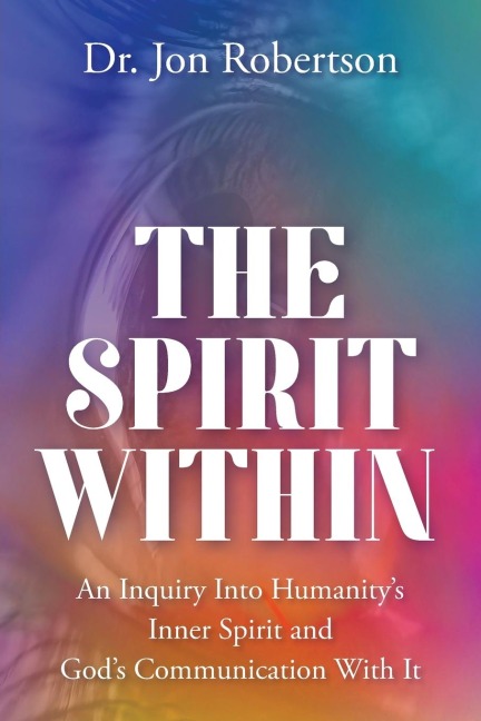 The Spirit Within: An Inquiry Into Humanitys Inner Spirit and Gods Communication With It