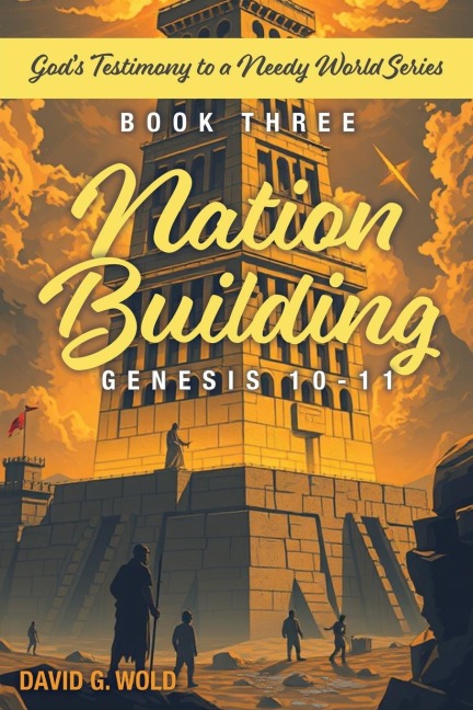 Nation Building Genesis 10-11: Gods Testimony to a Needy World Series - Book Three