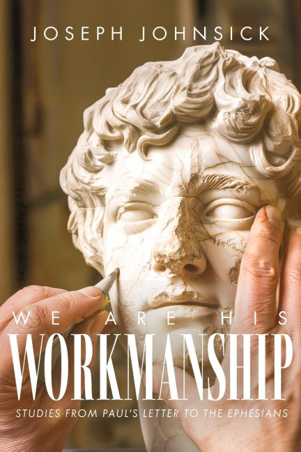 We Are His Workmanship: Studies From Paul's Letter to the Ephesians