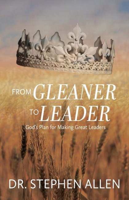 From Gleaner to Leader: Gods Plan to Make Great Leaders