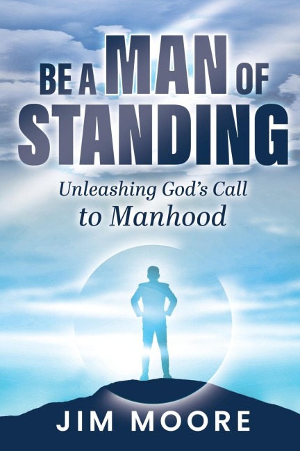 Be a Man of Standing: Unleashing God's Call to Manhood
