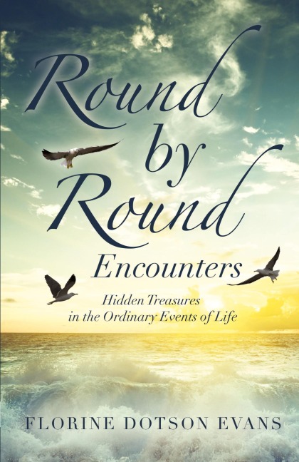 Round by Round Encounters: Hidden Treasures in the Ordinary Events of Life