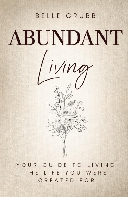 Abundant Living: Your Guide to Living  the Life You Were Created For
