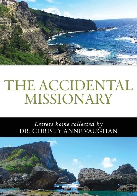 The Accidental Missionary: Letters home collected by Dr. Christy Anne Vaughan