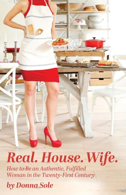 Real. House. Wife.: How to be an Authentic, Fulfilled Woman in the Twenty-First Century