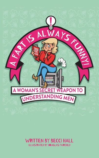 A Fart Is Always Funny: A Womans Secret Weapon to Understanding Men