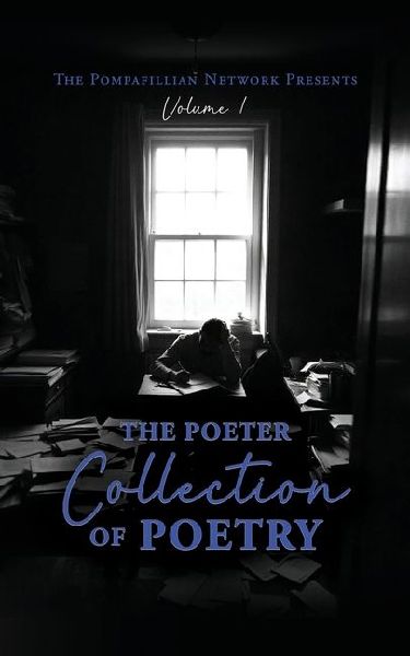 The Pompafillian Network Presents: The Poeter Collection of Poetry: Volume 1