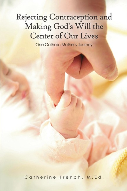 Rejecting Contraception and Making Gods Will the Center of Our Lives: One Catholic Mothers Journey