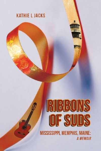 Ribbons of Suds: Mississippi, Memphis, Maine: A Memoir