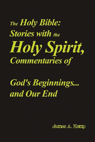 The Holy Bible: Stories with the Holy Spirit, Commentaries of God's Beginnings...and Our End