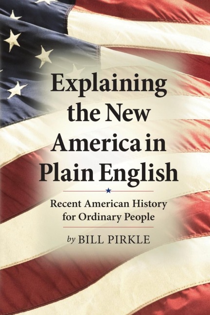 Explaining the New America in Plain English: Recent American History for Ordinary People