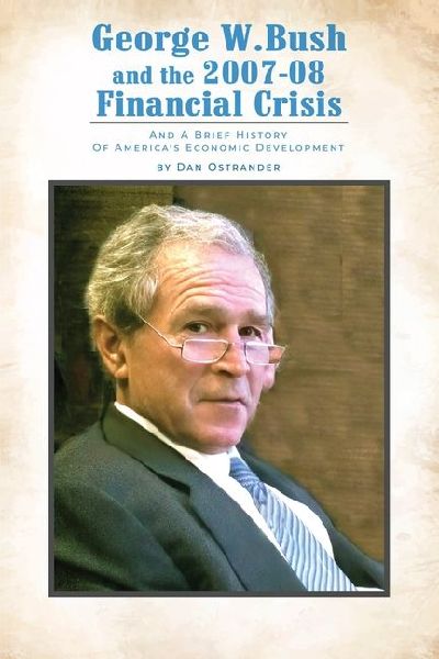George W. Bush and the 2007-08 Financial Crisis: and A Brief History of Americas Economic Development
