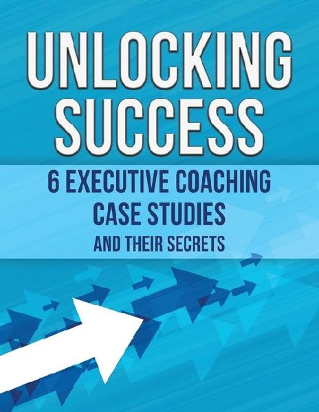 Unlocking Success: 6 Executive Coaching Case Studies and Their Secrets