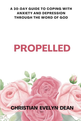 Propelled A 30-Day Guide to Coping with Anxiety and Depression Through the Word of God