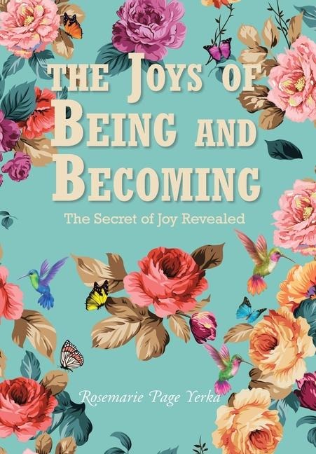 The Joys of Being and Becoming: The Secret of Joy Revealed