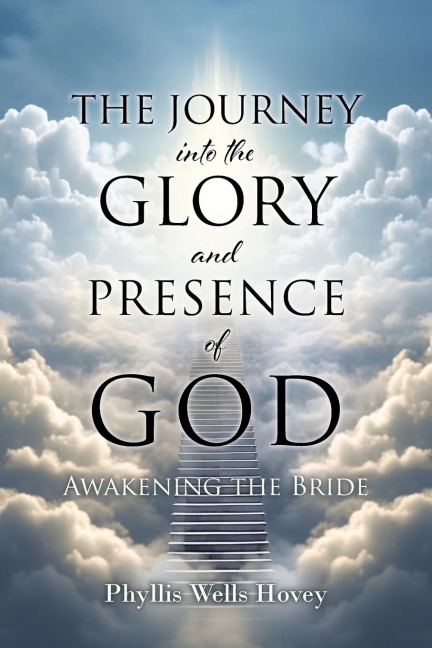 THE JOURNEY into the GLORY and PRESENCE of GOD: AWAKENING THE BRIDE