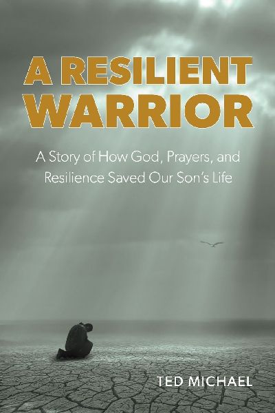 A Resilient Warrior: A Story of How God, Prayers, and Resilience Saved Our Sons Life.