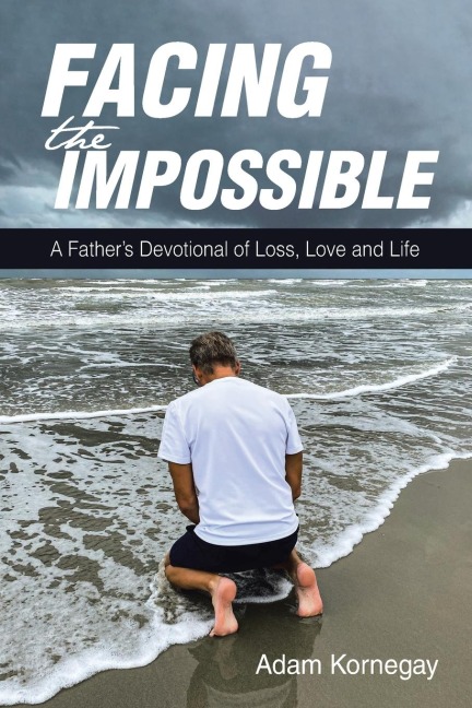 Facing the Impossible: A Fathers Devotional of Loss, Love and Life