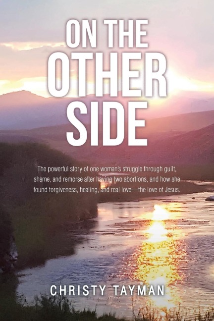 ON THE OTHER SIDE: The powerful story of one womans struggle through guilt, shame, and remorse after having two abortions, and how she found forgiveness, healing, and real love-the love of Jesus.
