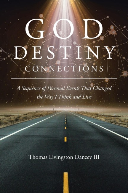 GOD DESTINY CONNECTIONS: A Sequence of Personal Events That Changed the Way I Think and Live