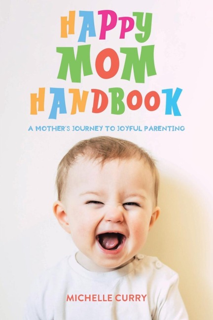 Happy Mom Handbook: A Mothers Journey to Joyful Parenting
