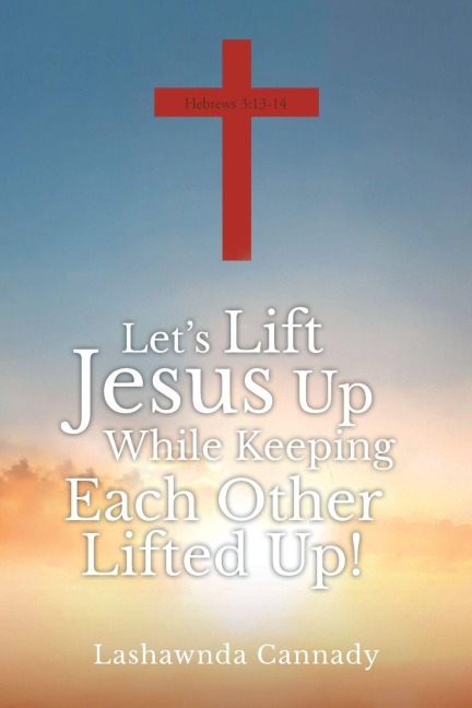 Lets Lift Jesus Up While Keeping Each Other Lifted Up!