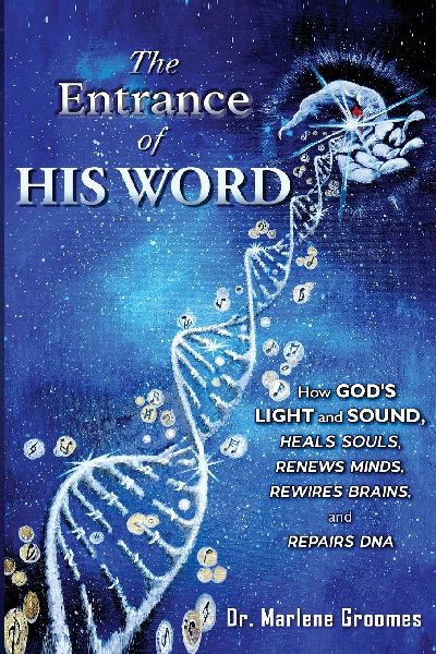 The Entrance of His WORD: HOW GODS LIGHT AND SOUND Heals SOULS, Renews MINDS, Rewires BRAINS, AND Repairs DNA