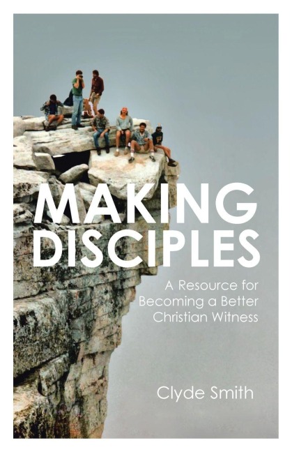 MAKING DISCIPLES: A Resource for Becoming a Better Christian Witness