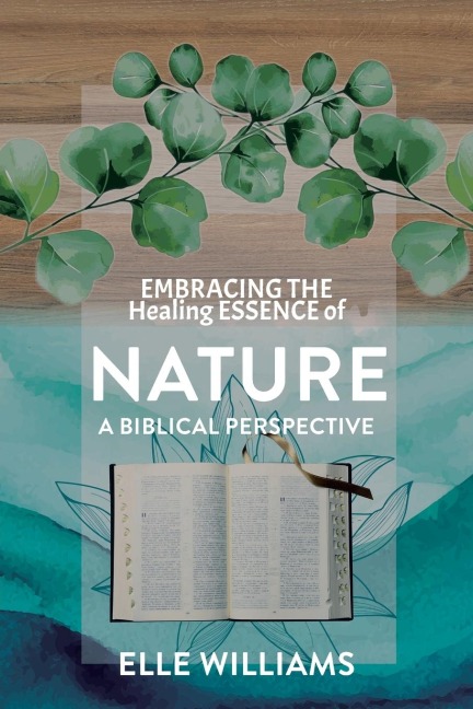 EMBRACING THE Healing ESSENCE of NATURE: A BIBLICAL PERSPECTIVE