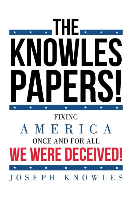 THE KNOWLES PAPERS!: Fixing America once and for all We were deceived!