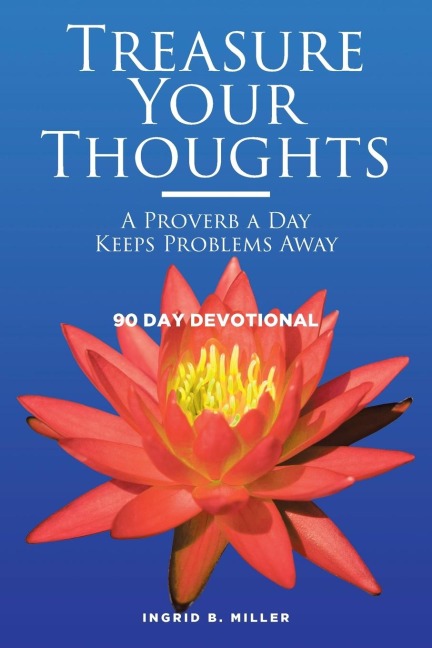 TREASURE YOUR THOUGHTS - A PROVERB A DAY KEEPS PROBLEMS AWAY: 90 DAY DEVOTIONAL