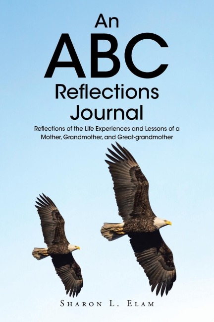An ABC Reflections Journal: Reflections of the Life Experiences and Lessons of a Mother, Grandmother, and Great-grandmother