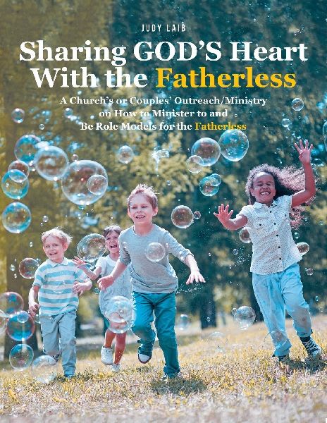 Sharing GODS Heart With the Fatherless: A Churchs or Couples Outreach/Ministry on How to Minister to and Be Role Models for the Fatherless