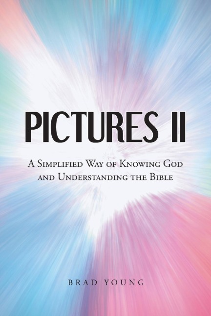 PICTURES II: A SIMPLIFIED WAY of KNOWING GOD and UNDERSTANDING THE BIBLE
