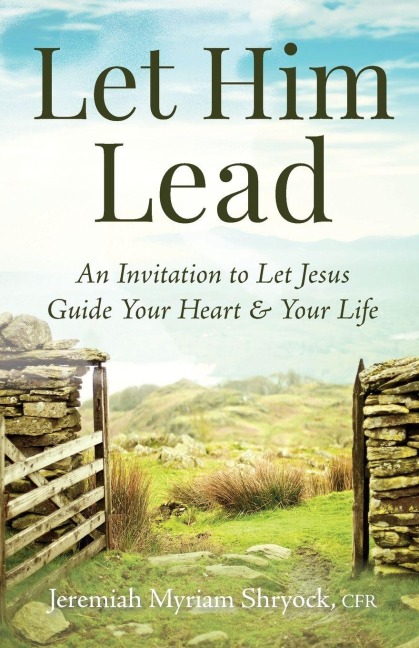 Let Him Lead: An Invitation to Let Jesus Guide Your Heart and Your Life
