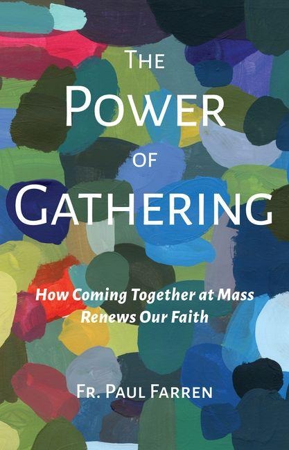 Power of Gathering: How Coming Together at Mass Renews Our Faith