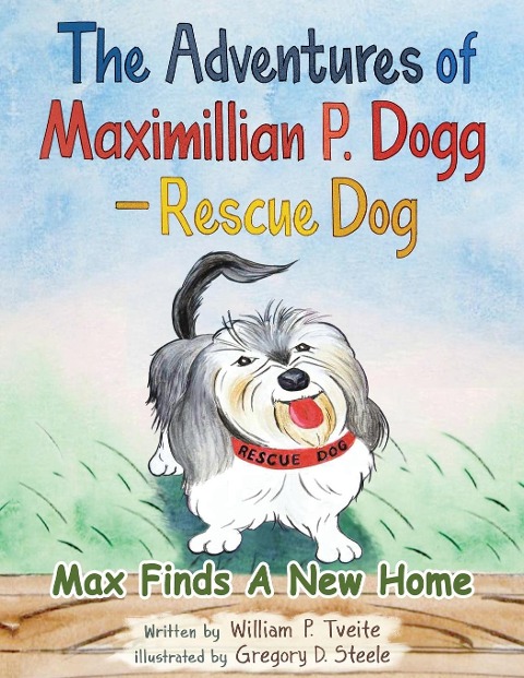 The Adventures of Maximillian P. Dogg - Rescue Dog: Max Finds a New Home
