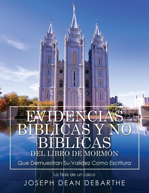 EVIDENCIAS BÍBLICAS Y NO BÍBLICAS DEL LIBRO DE MORMÓN: Que Demuestran Su Validez Como Escritura: La Tesis De un Laico