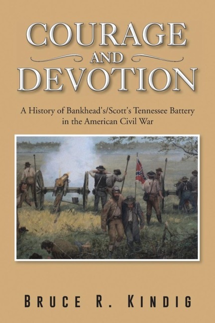 Courage and Devotion: A History of Bankheads/Scotts Tennessee Battery in the American Civil War