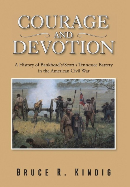 Courage and Devotion: A History of Bankheads/Scotts Tennessee Battery in the American Civil War