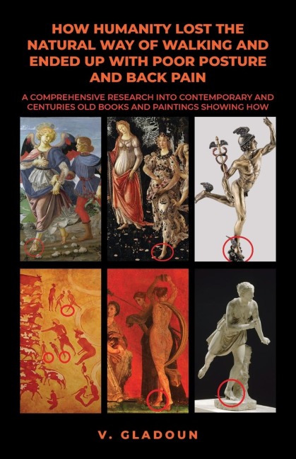 How Humanity Lost the Natural Way of Walking and Ended Up with Poor Posture and Back Pain: A Comprehensive Research into Contemporary and Centuries Old Books and Paintings Showing How