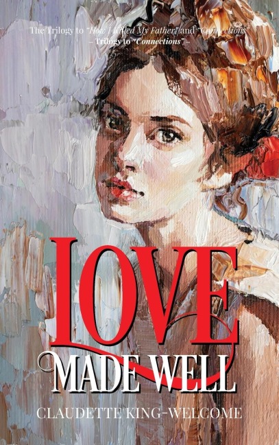 Love Made Well-The Trilogy to How I Killed My Father and Connections: Trilogy to Connections