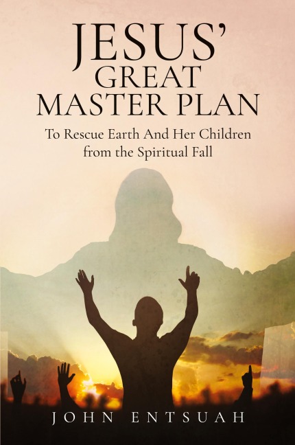 Jesuss Great Master Plan to Rescues Earth and Her Children from the Spiritual Fall