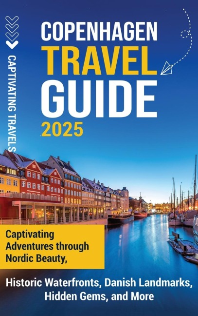 Copenhagen Travel Guide: Captivating Adventures Through Nordic Beauty, Historic Waterfronts, Danish Landmarks, Hidden Gems, and More