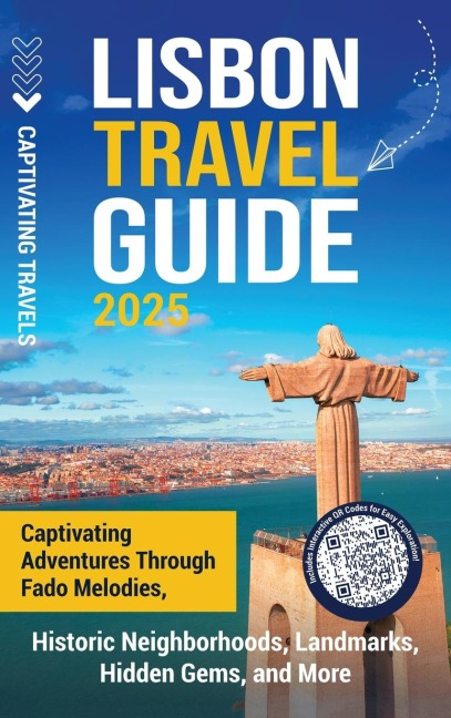 Lisbon Travel Guide: Captivating Adventures through Fado Melodies, Historic Neighborhoods, Landmarks, Hidden Gems, and More