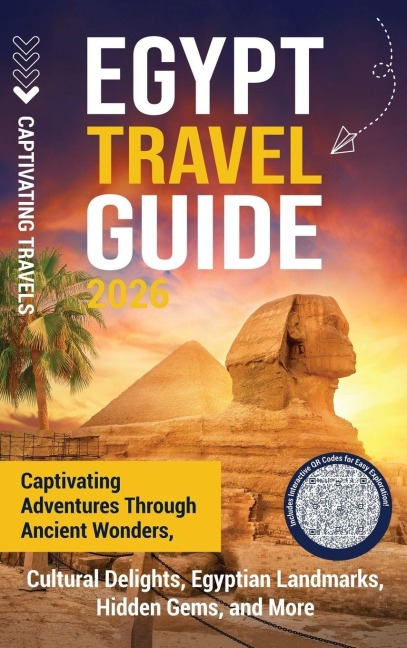 Egypt Travel Guide: Captivating Adventures through Ancient Wonders, Cultural Delights, Egyptian Landmarks, Hidden Gems, and More