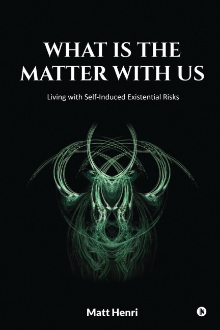What Is The Matter With Us: Living with Self-Induced Existential Risks