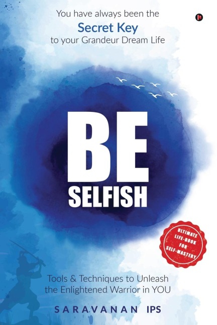 Be Selfish (B/W): Tools and Techniques to Unleash the Enlightened Warrior in YOU