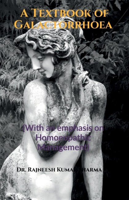 A Textbook of Galactorrhoea: (With an emphasis on Homoeopathic Management)