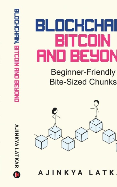 Blockchain, Bitcoin and Beyond: Beginner-Friendly Bite-Sized Chunks